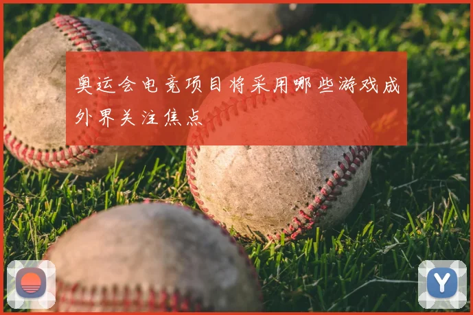 奥运会电竞项目将采用哪些游戏成外界关注焦点