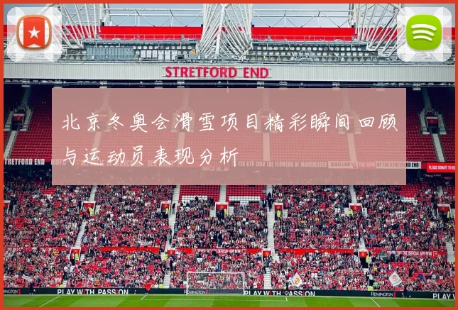 北京冬奥会滑雪项目精彩瞬间回顾与运动员表现分析