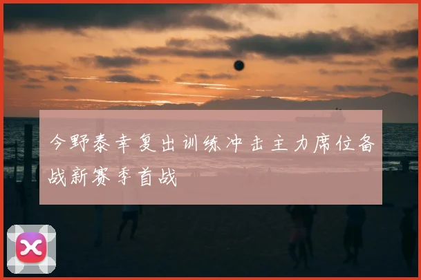 今野泰幸复出训练冲击主力席位备战新赛季首战