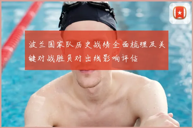 波兰国家队历史战绩全面梳理及关键对战胜负对出线影响评估